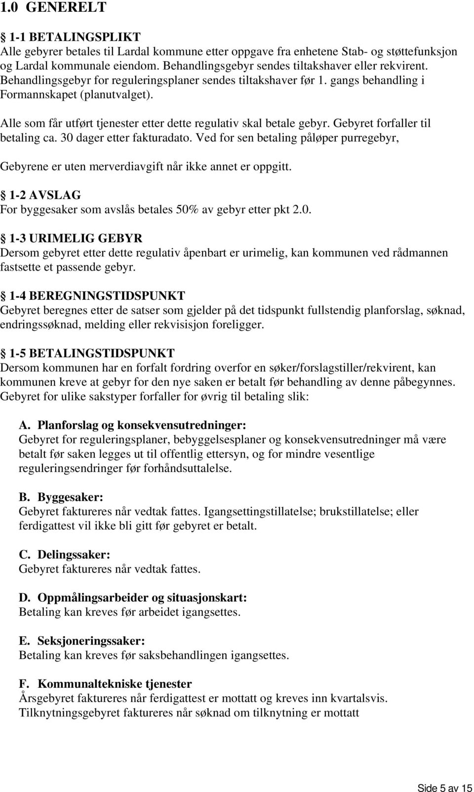 Alle som får utført tjenester etter dette regulativ skal betale gebyr. Gebyret forfaller til betaling ca. 30 dager etter fakturadato.