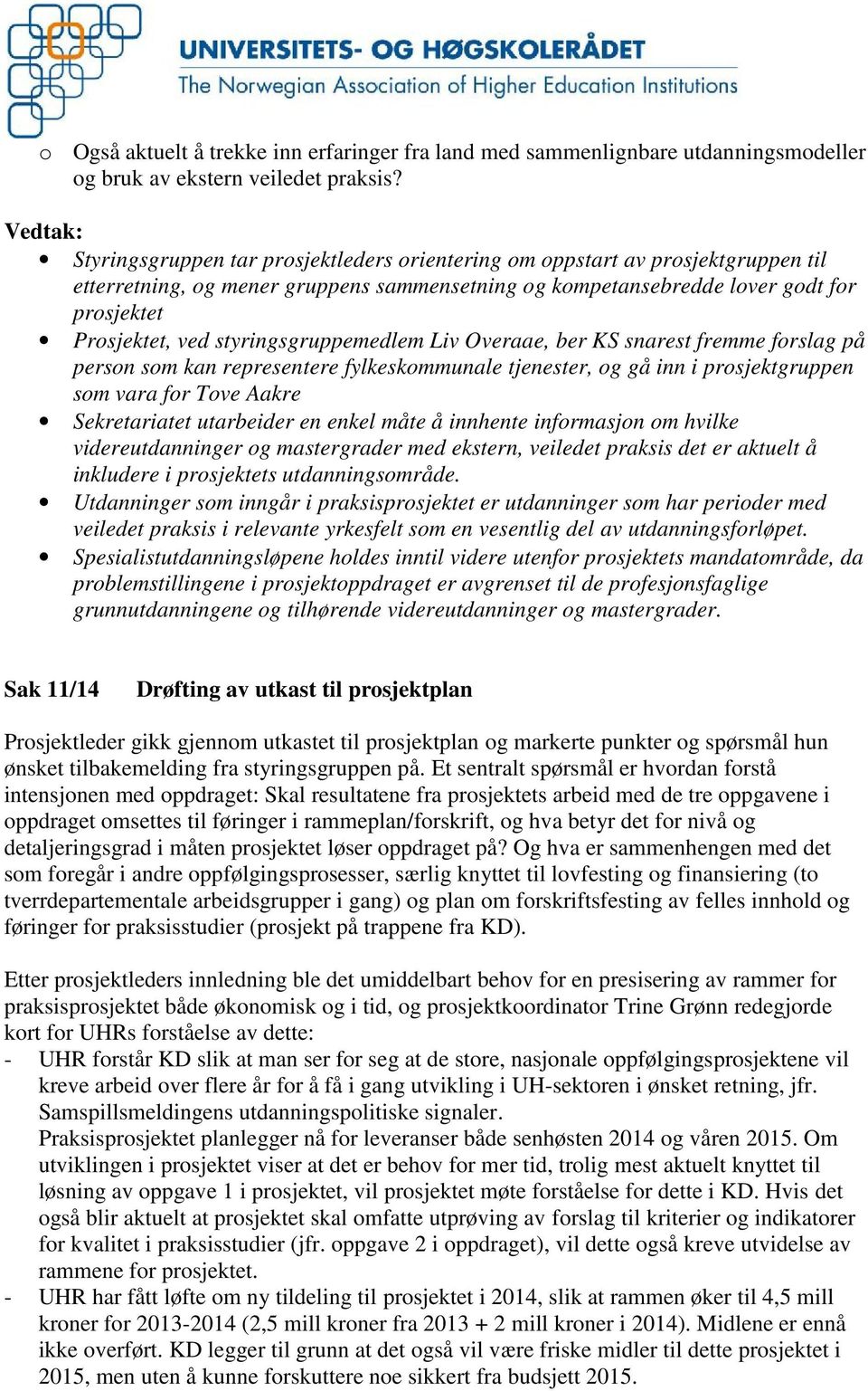 Liv Overaae, ber KS snarest fremme frslag på persn sm kan representere fylkeskmmunale tjenester, g gå inn i prsjektgruppen sm vara fr Tve Aakre Sekretariatet utarbeider en enkel måte å innhente