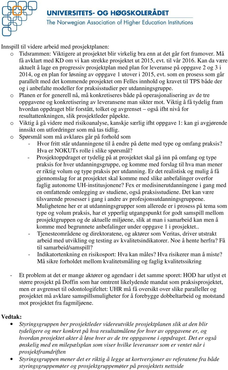 sm en prsess sm går parallelt med det kmmende prsjektet m Felles innhld g kravet til TPS både der g i anbefalte mdeller fr praksisstudier per utdanningsgruppe.