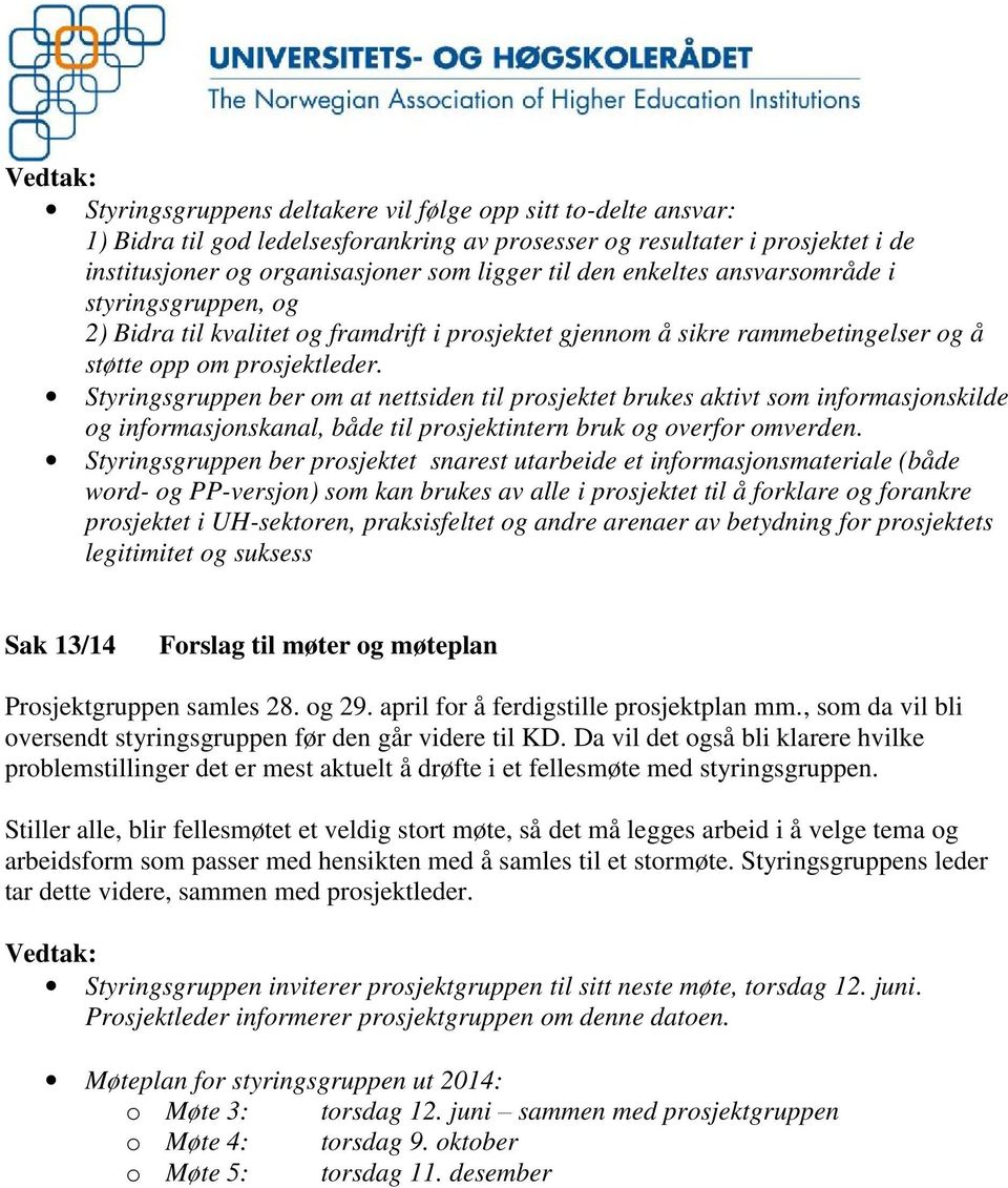 Styringsgruppen ber m at nettsiden til prsjektet brukes aktivt sm infrmasjnskilde g infrmasjnskanal, både til prsjektintern bruk g verfr mverden.