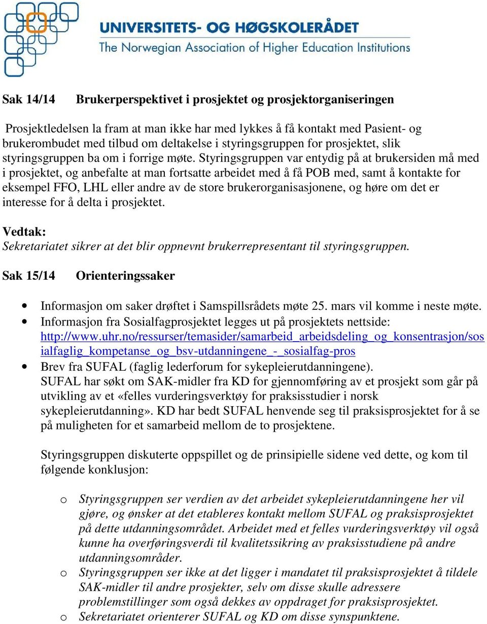 Styringsgruppen var entydig på at brukersiden må med i prsjektet, g anbefalte at man frtsatte arbeidet med å få POB med, samt å kntakte fr eksempel FFO, LHL eller andre av de stre