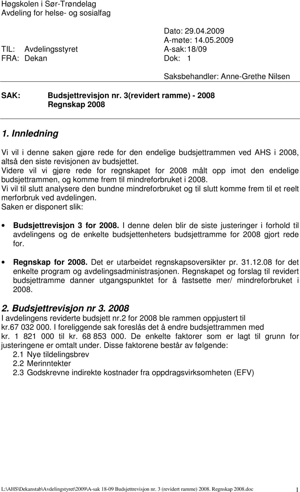 Innledning Vi vil i denne saken gjøre rede for den endelige budsjettrammen ved AHS i 2008, altså den siste revisjonen av budsjettet.