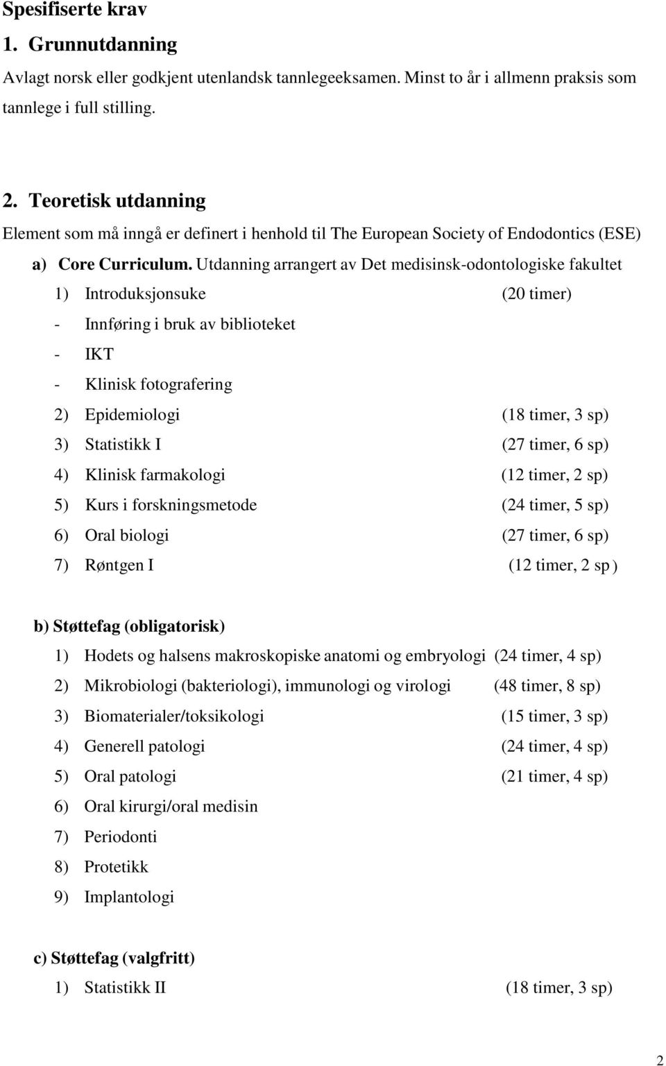 Utdanning arrangert av Det medisinsk-odontologiske fakultet 1) Introduksjonsuke (20 timer) - Innføring i bruk av biblioteket - - IKT Klinisk fotografering 2) Epidemiologi (18 timer, 3 sp) 3)