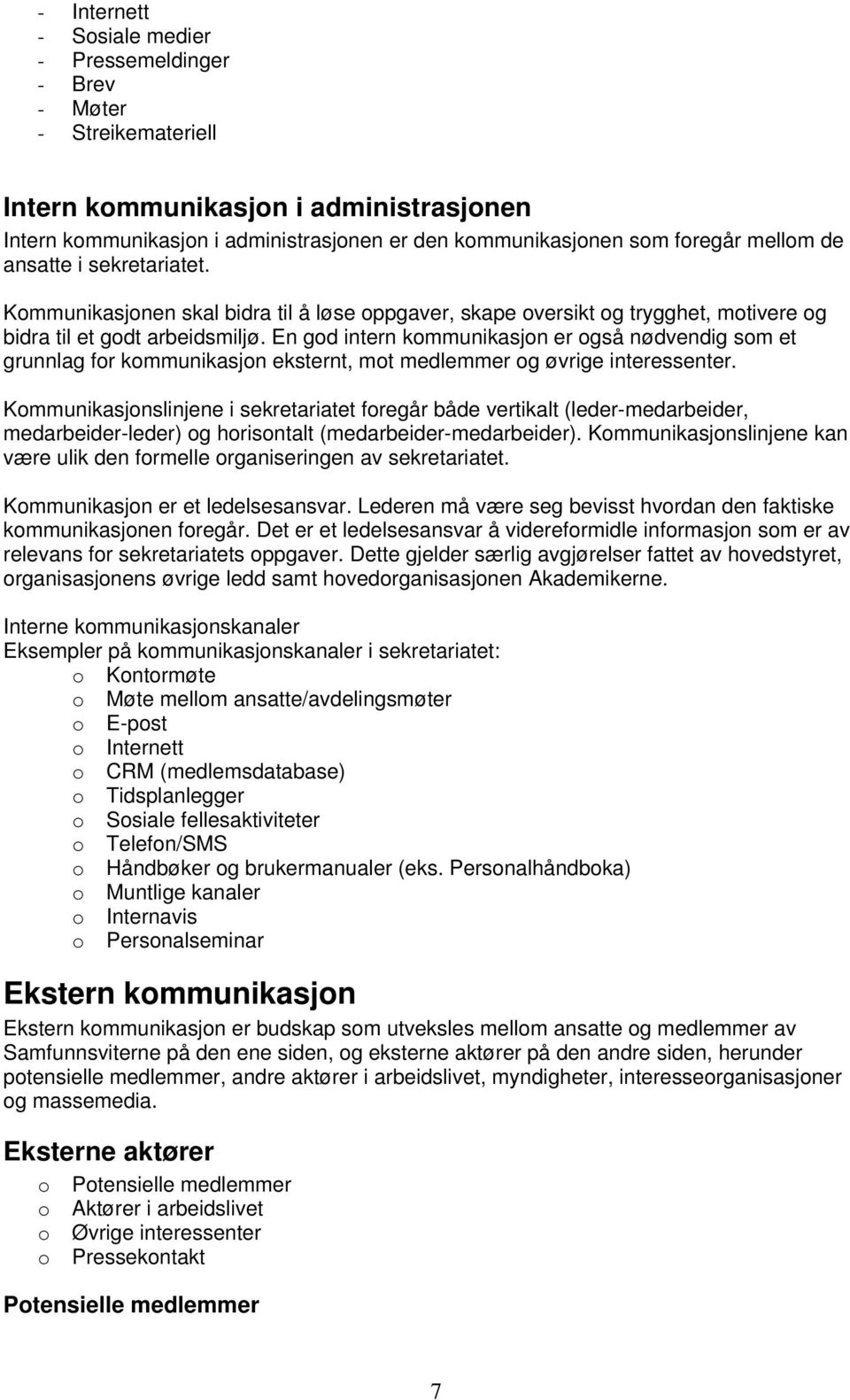 En gd intern kmmunikasjn er gså nødvendig sm et grunnlag fr kmmunikasjn eksternt, mt medlemmer g øvrige interessenter.