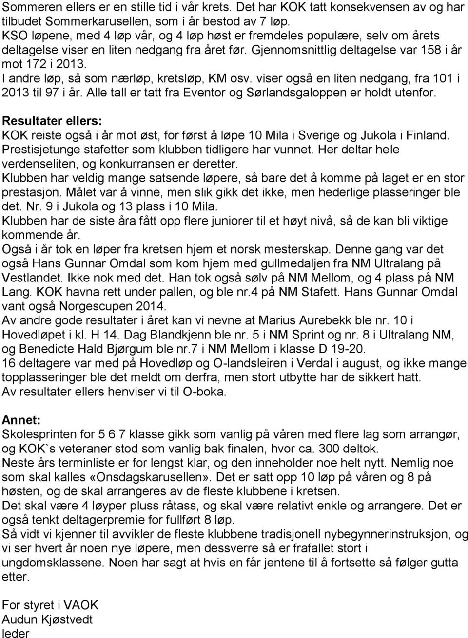 I andre løp, så som nærløp, kretsløp, KM osv. viser også en liten nedgang, fra 101 i 2013 til 97 i år. Alle tall er tatt fra Eventor og Sørlandsgaloppen er holdt utenfor.