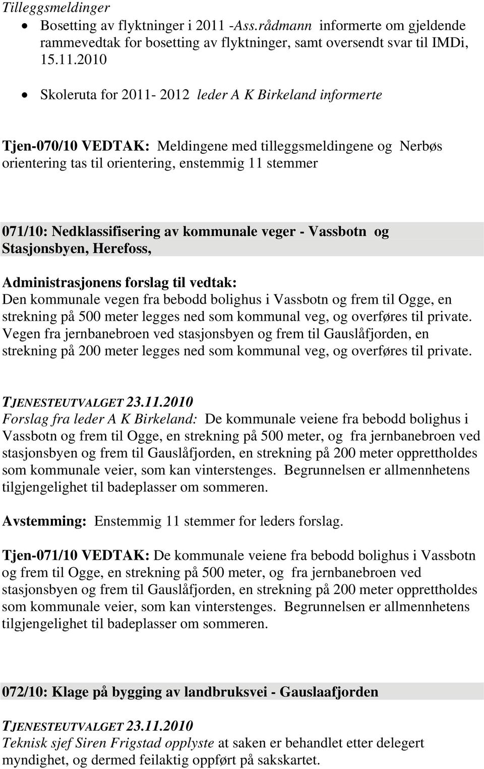 2010 Skoleruta for 2011-2012 leder A K Birkeland informerte Tjen-070/10 VEDTAK: Meldingene med tilleggsmeldingene og Nerbøs orientering tas til orientering, enstemmig 11 stemmer 071/10: