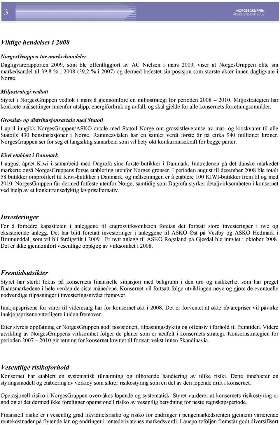 Miljøstrategi vedtatt Styret i NorgesGruppen vedtok i mars å gjennomføre en miljøstrategi for perioden 2008 2010.