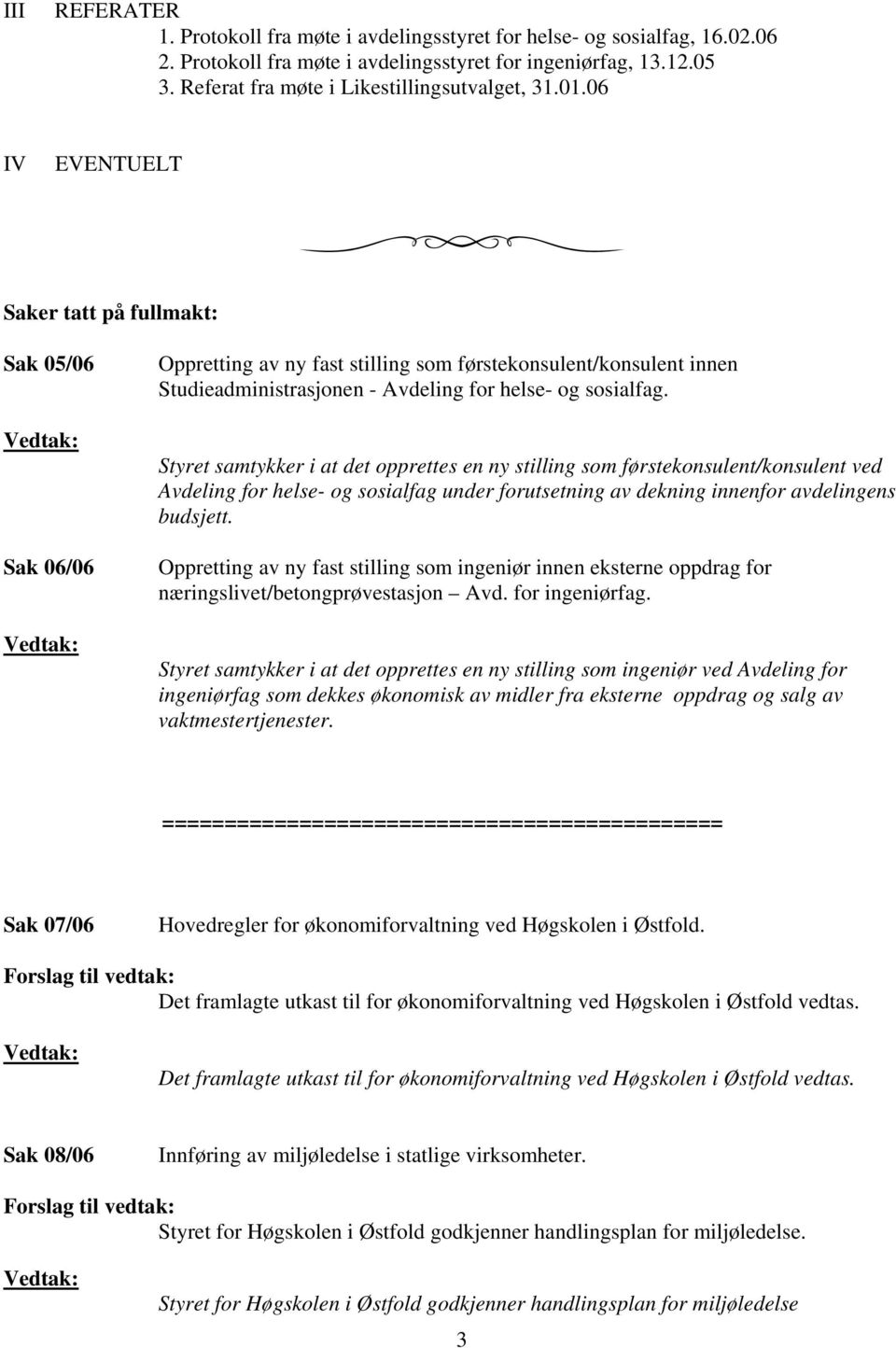 06 IV EVENTUELT Saker tatt på fullmakt: Sak 05/06 Sak 06/06 Oppretting av ny fast stilling som førstekonsulent/konsulent innen Studieadministrasjonen - Avdeling for helse- og sosialfag.