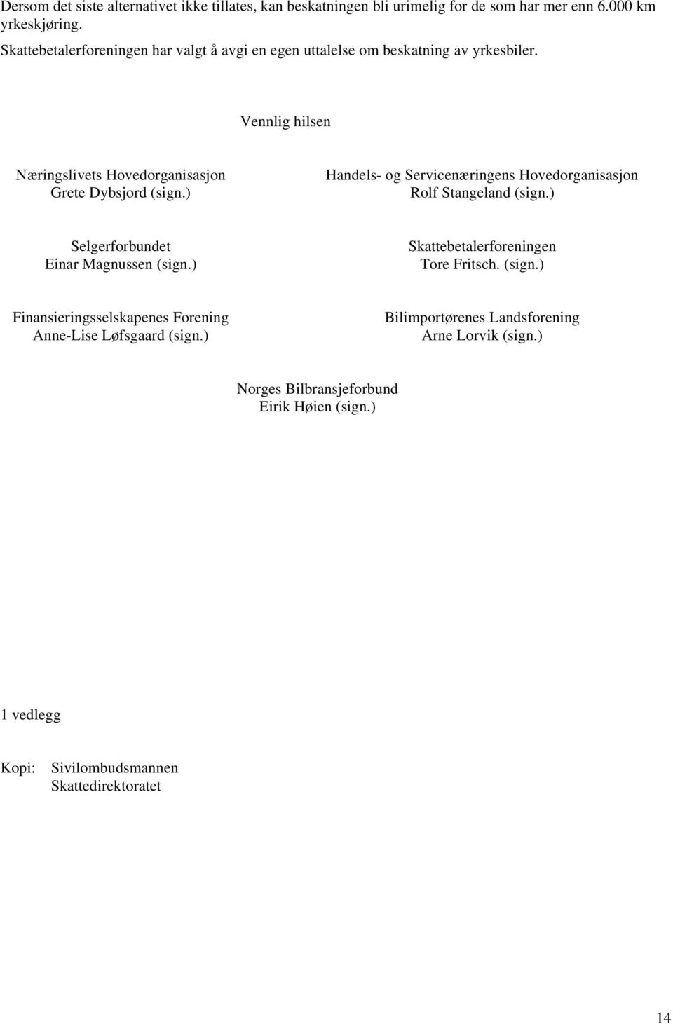 ) Handels- og Servicenæringens Hovedorganisasjon Rolf Stangeland (sign.) Selgerforbundet Einar Magnussen (sign.) Skattebetalerforeningen Tore Fritsch. (sign.) Finansieringsselskapenes Forening Anne-Lise Løfsgaard (sign.