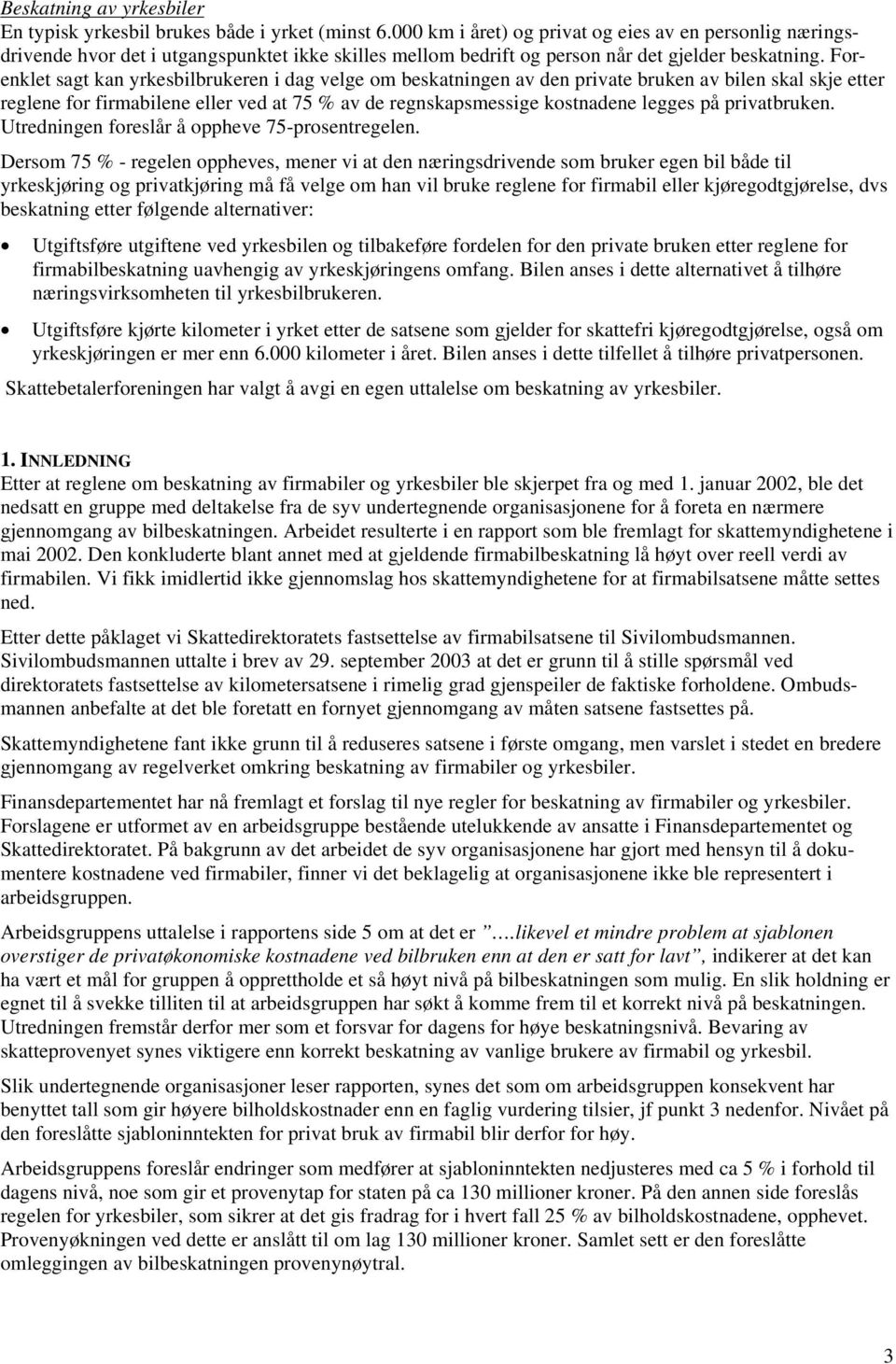 Forenklet sagt kan yrkesbilbrukeren i dag velge om beskatningen av den private bruken av bilen skal skje etter reglene for firmabilene eller ved at 75 % av de regnskapsmessige kostnadene legges på