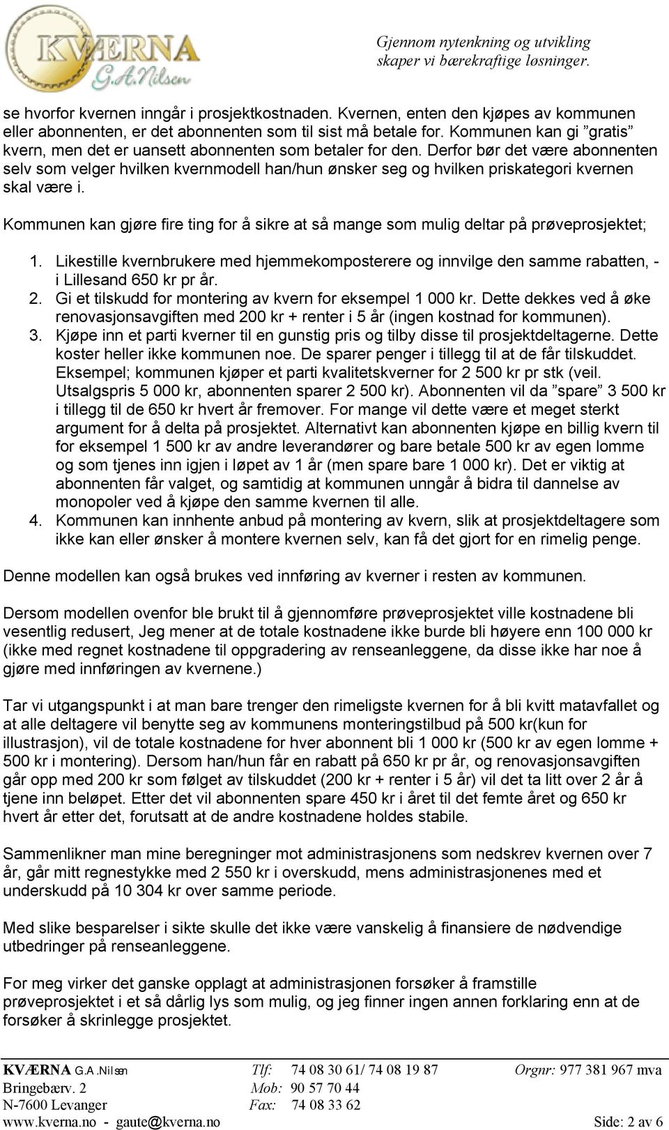 Derfor bør det være abonnenten selv som velger hvilken kvernmodell han/hun ønsker seg og hvilken priskategori kvernen skal være i.