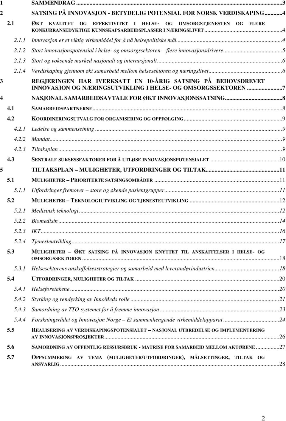 ..4 2.1.2 Stort innovasjonspotensial i helse- og omsorgssektoren flere innovasjonsdrivere...5 2.1.3 Stort og voksende marked nasjonalt og internasjonalt...6 2.1.4 Verdiskaping gjennom økt samarbeid mellom helsesektoren og næringslivet.