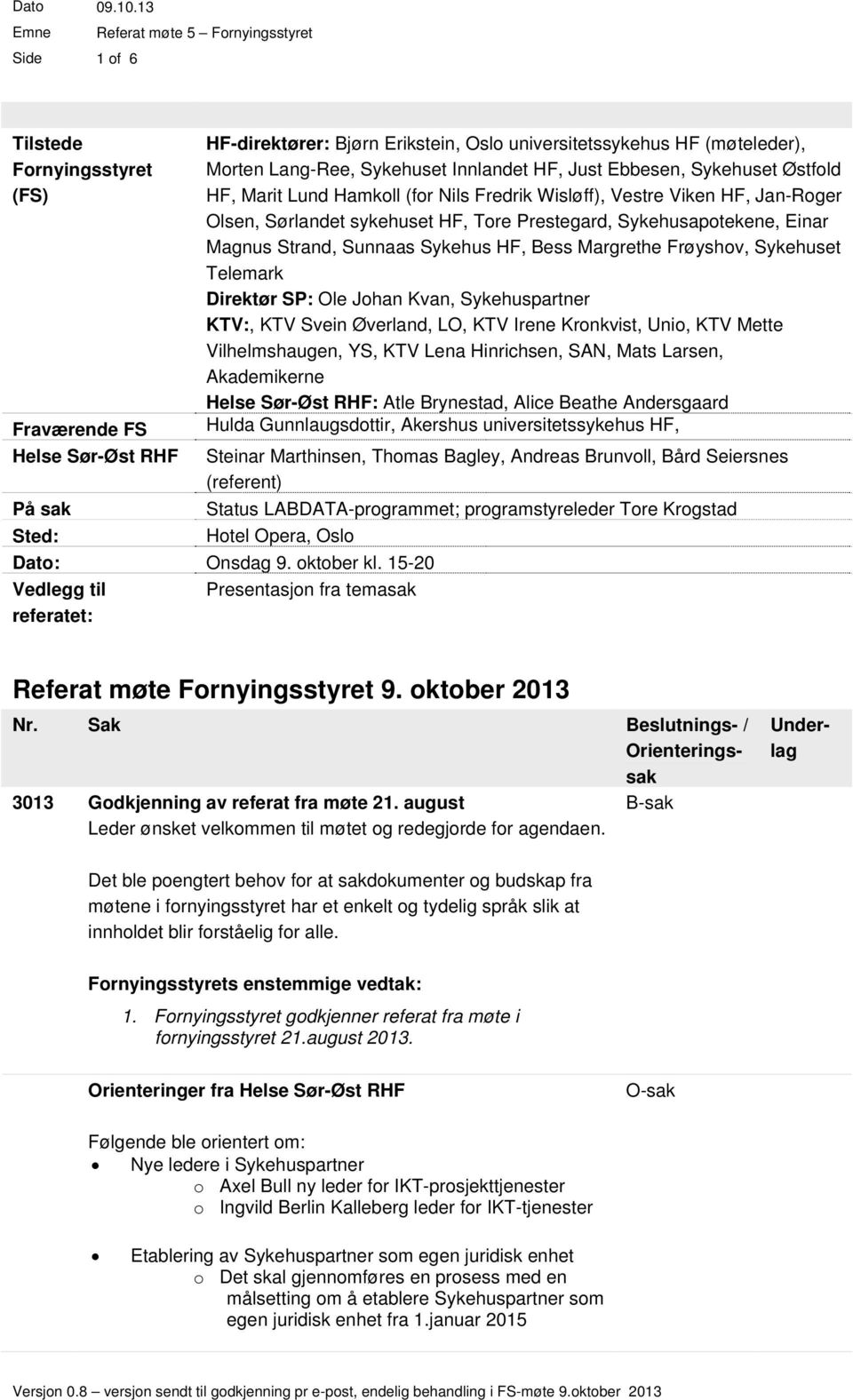 Sykehusapotekene, Einar Magnus Strand, Sunnaas Sykehus HF, Bess Margrethe Frøyshov, Sykehuset Telemark Direktør SP: Ole Johan Kvan, Sykehuspartner KTV:, KTV Svein Øverland, LO, KTV Irene Kronkvist,