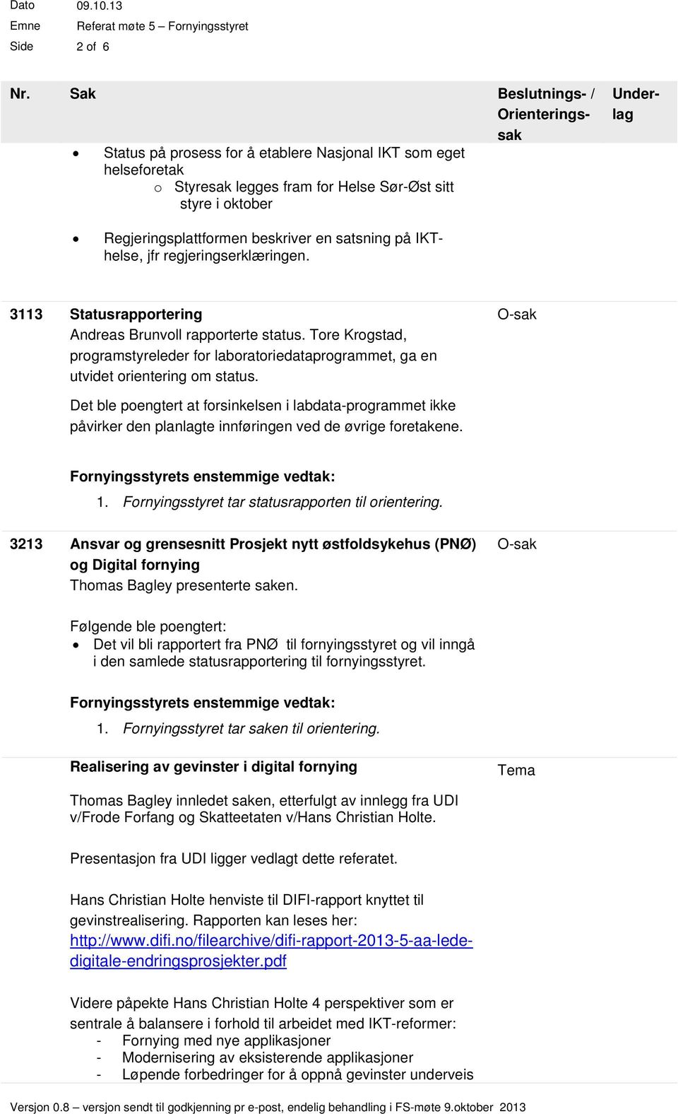 Det ble poengtert at forsinkelsen i labdata-programmet ikke påvirker den planlagte innføringen ved de øvrige foretakene. 1. Fornyingsstyret tar statusrapporten til orientering.