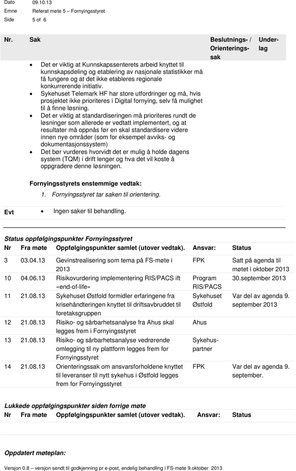 13 Sykehuset Østfold formidler erfaringene fra krisehåndteringen knyttet til driftsavbruddet til foretaksgruppen 12 21.08.