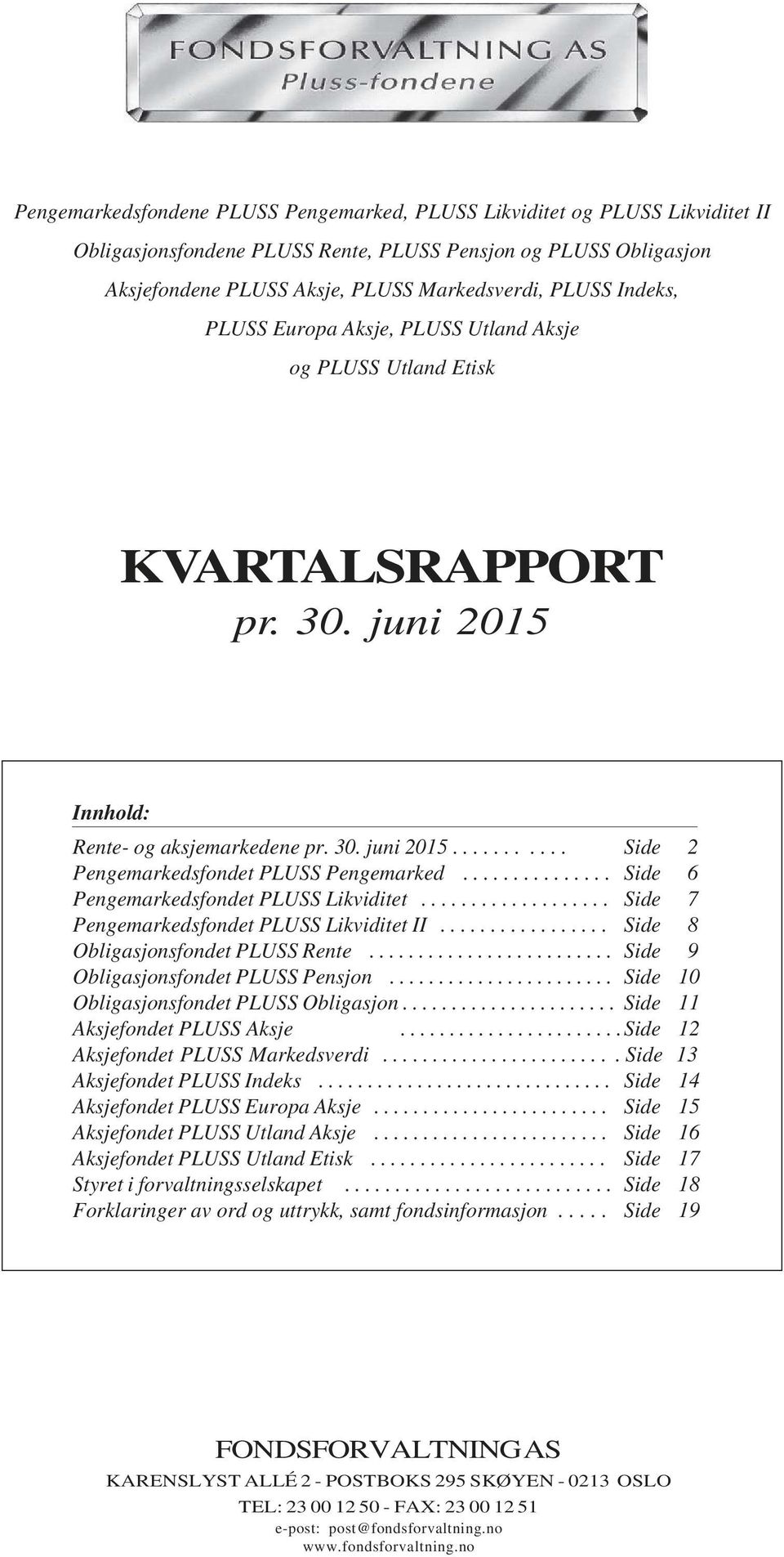 .............. Side 6 Pengemarkedsfondet PLUSS Likviditet................... Side 7 Pengemarkedsfondet PLUSS Likviditet II................. Side 8 Obligasjonsfondet PLUSS Rente.