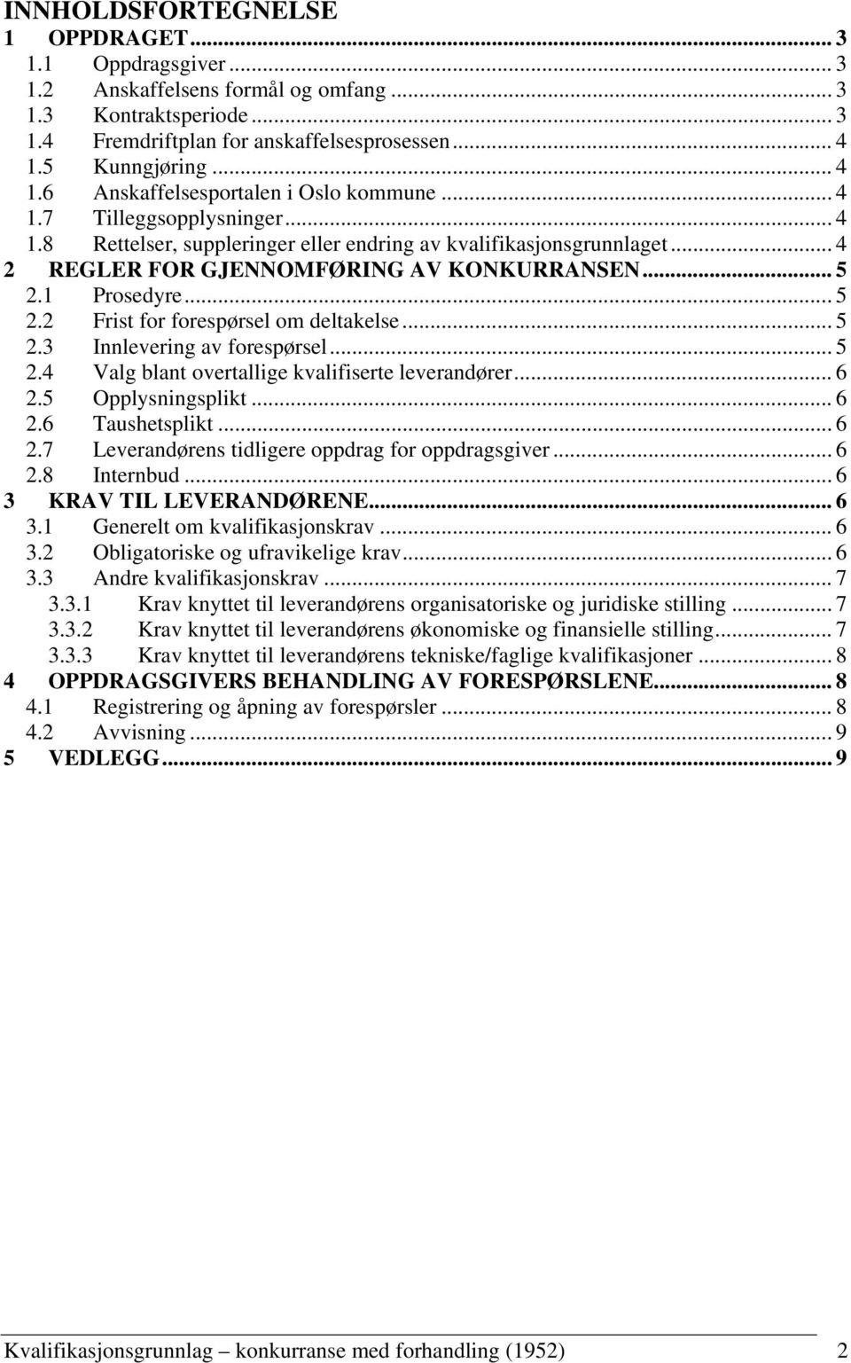 .. 4 2 REGLER FOR GJENNOMFØRING AV KONKURRANSEN... 5 2.1 Prosedyre... 5 2.2 Frist for forespørsel om deltakelse... 5 2.3 Innlevering av forespørsel... 5 2.4 Valg blant overtallige kvalifiserte leverandører.