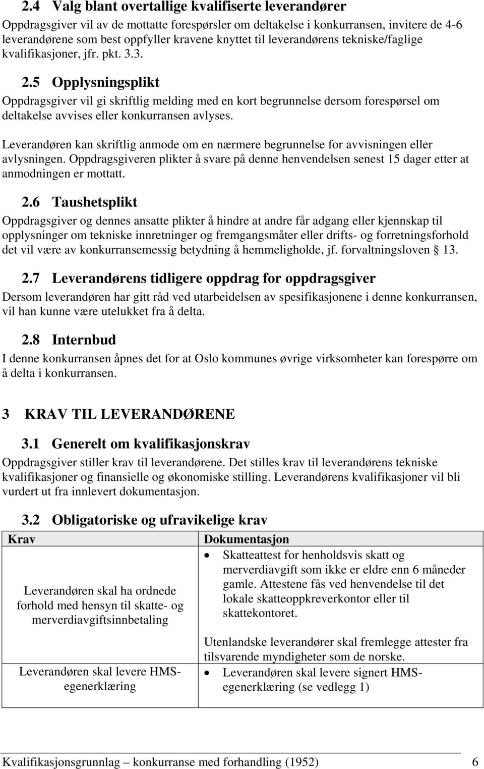 5 Opplysningsplikt Oppdragsgiver vil gi skriftlig melding med en kort begrunnelse dersom forespørsel om deltakelse avvises eller konkurransen avlyses.