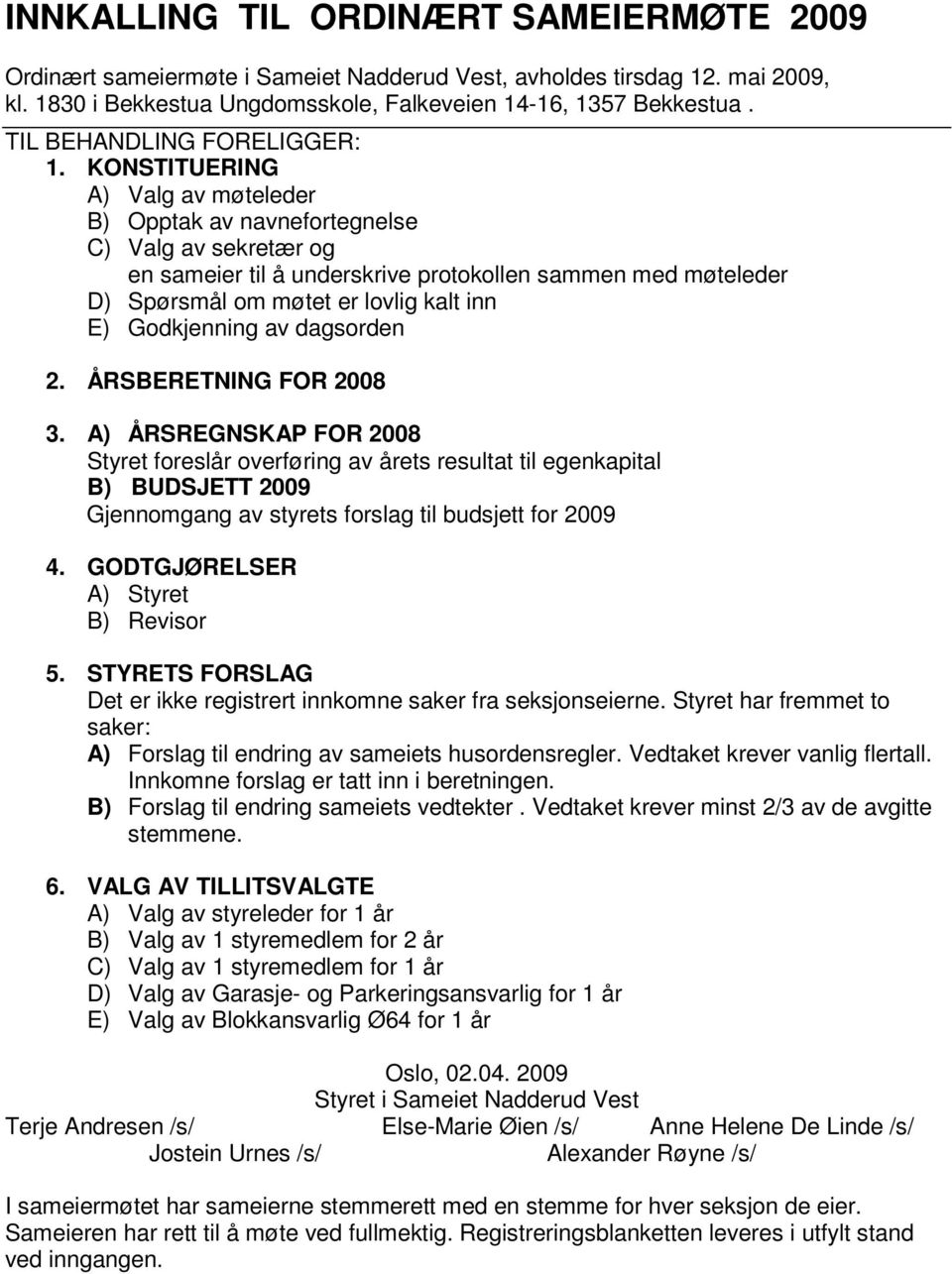 K O N S T I T U E R I N G A ) Valg av møteleder B ) Op p t a k a v n a v n e f o r t e g n e l s e C ) V a l g a v s e k r et æ r o g en sameier til å underskrive protokollen sammen med møteleder D )