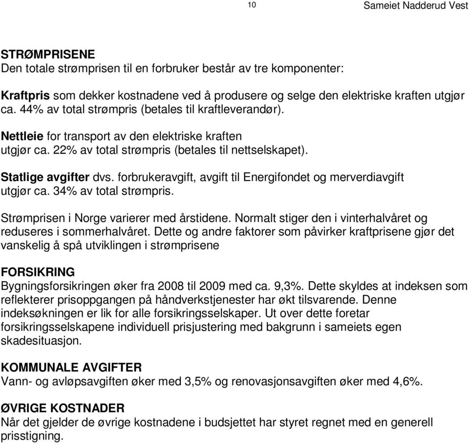 22 % av total strømpris (betales til nettselskapet ). Statlige avgifter dvs. forbrukeravgift, avgift til Energifondet og merverdiavgift utgjør ca. 34 % av total strømpris.