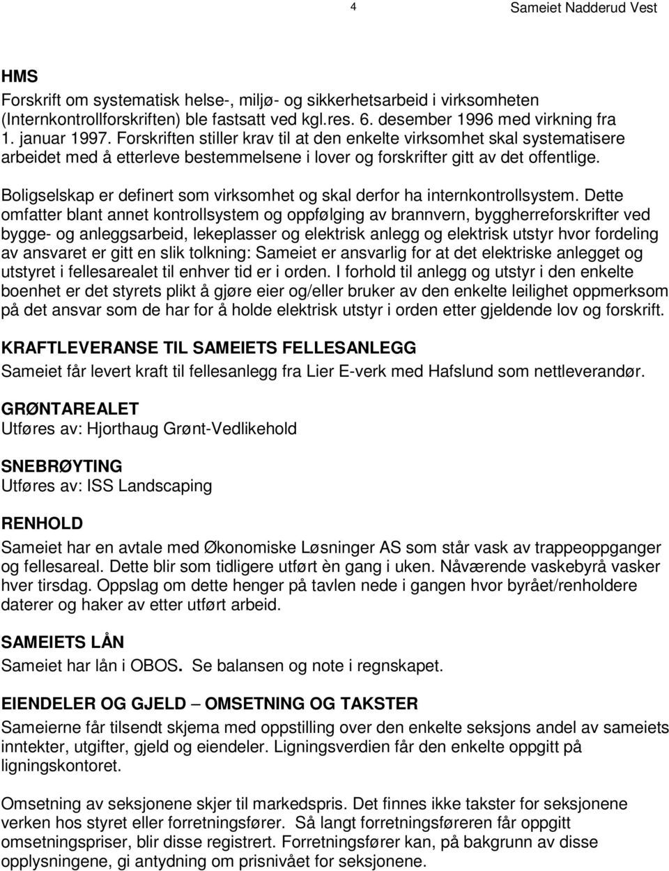 F o r s k r i f t e n s t i l l e r k r a v t i l s ys a t em at d e i n s e r e n k e l t e v i r arbeidet med å etterleve bestemmelsene i lover og forskrifter gitt av det offentlige.