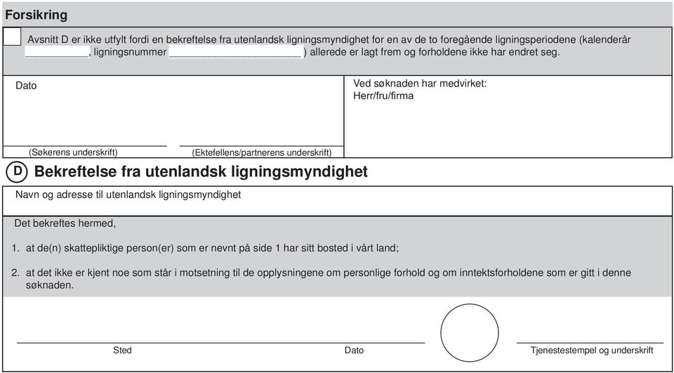 Dato Ved søknaden har medvirket: D (Søkerens underskrift) (Ektefellens/partnerens underskrift) Bekreftelse fra utenlandsk ligningsmyndighet Navn og adresse til utenlandsk