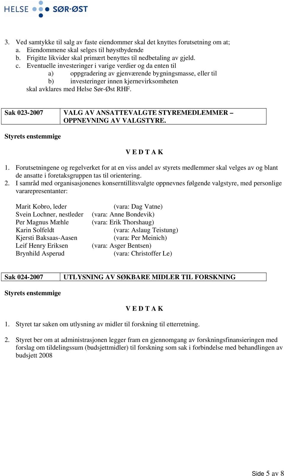 Sak 023-2007 VALG AV ANSATTEVALGTE STYREMEDLEMMER OPPNEVNING AV VALGSTYRE. 1.