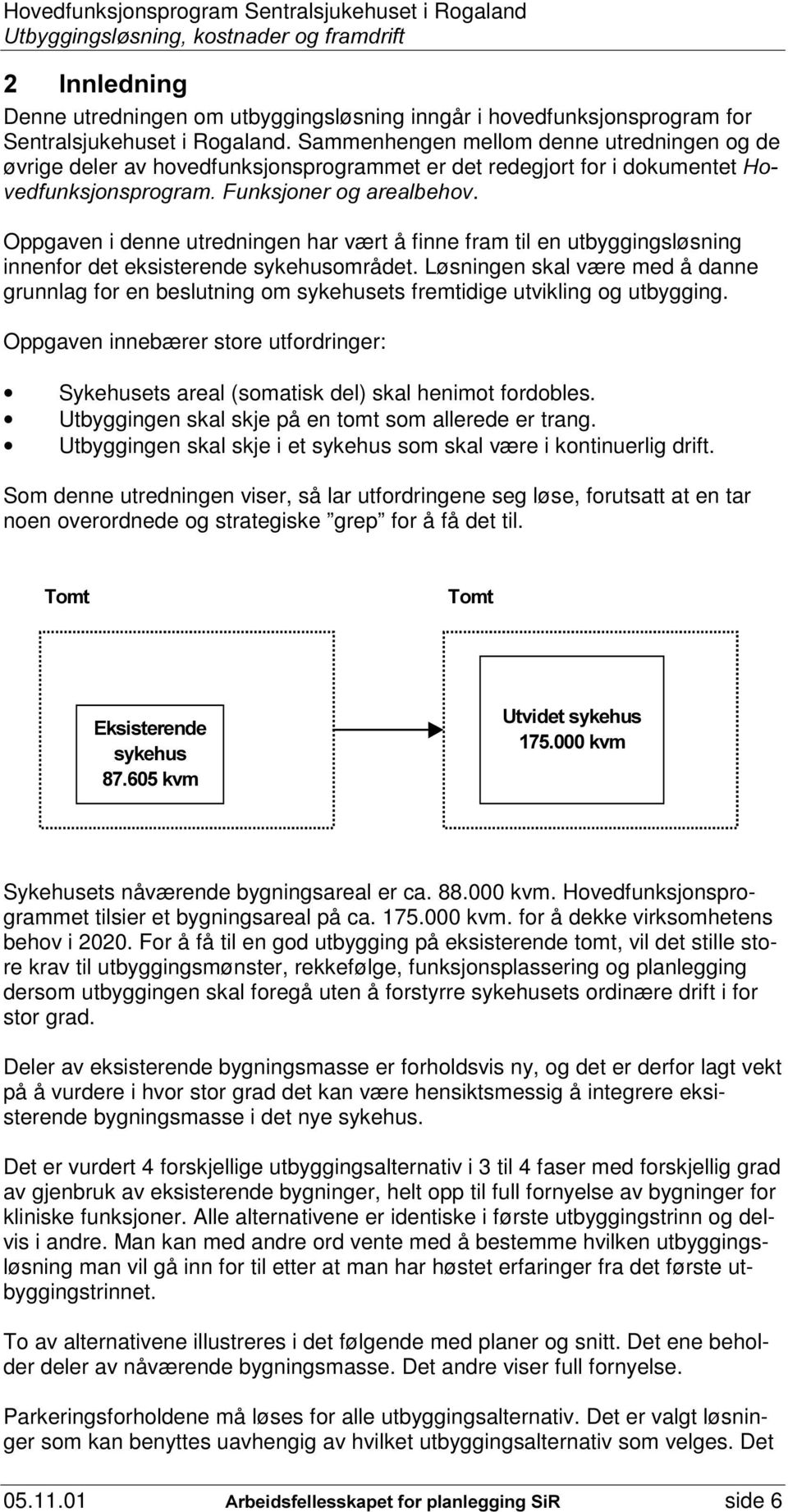 Oppgaven i denne utredningen har vært å finne fram til en utbyggingsløsning innenfor det eksisterende sykehusområdet.