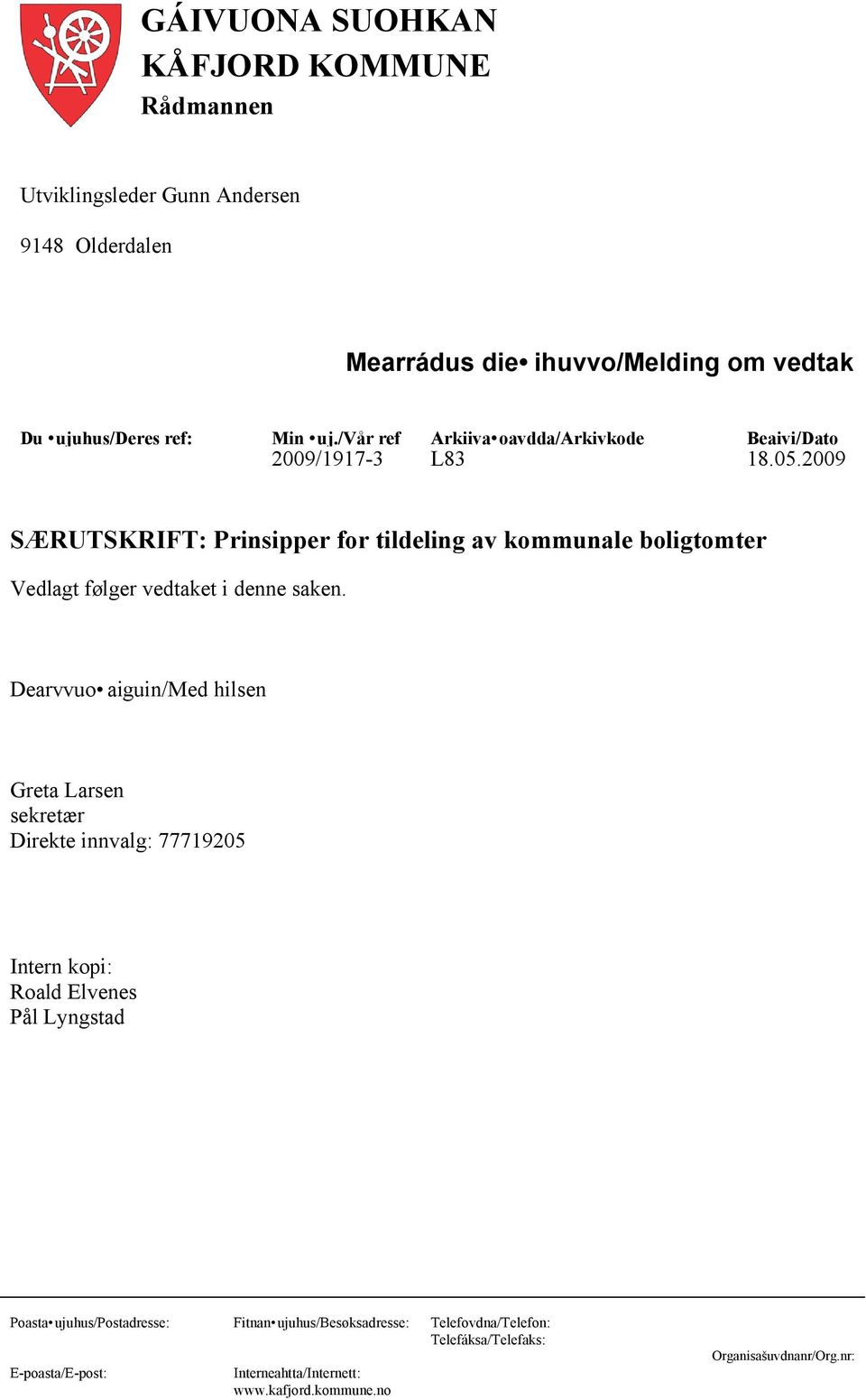 2009 SÆRUTSKRIFT: Prinsipper for tildeling av kommunale boligtomter Vedlagt følger vedtaket i denne saken.
