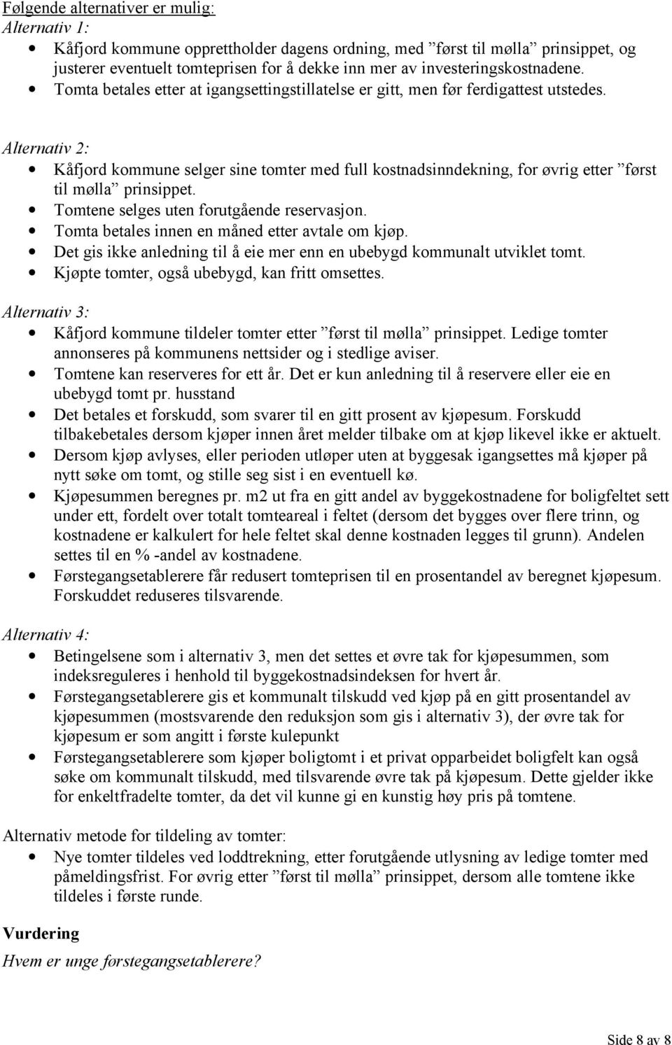 Alternativ 2: Kåfjord kommune selger sine tomter med full kostnadsinndekning, for øvrig etter først til mølla prinsippet. Tomtene selges uten forutgående reservasjon.
