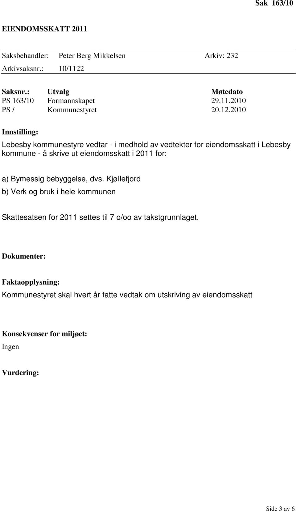 Bymessig bebyggelse, dvs. Kjøllefjord b) Verk og bruk i hele kommunen Skattesatsen for 2011 settes til 7 o/oo av takstgrunnlaget.