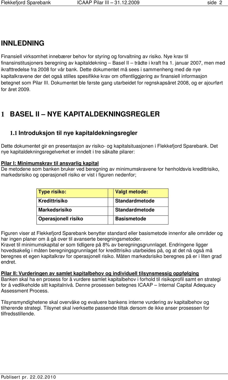 Dette dokumentet må sees i sammenheng med de nye kapitalkravene der det også stilles spesifikke krav om offentliggjøring av finansiell informasjon betegnet som Pilar III.