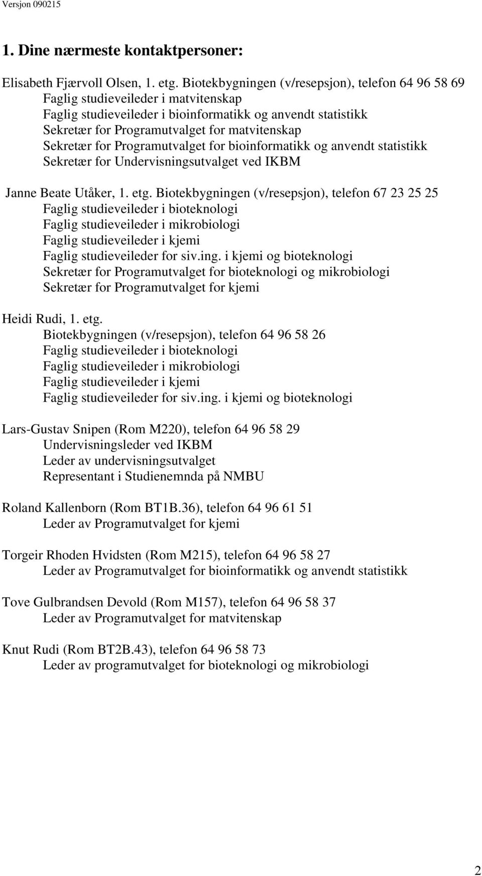 Sekretær for Programutvalget for bioinformatikk og anvendt statistikk Sekretær for Undervisningsutvalget ved IKBM Janne Beate Utåker, 1. etg.