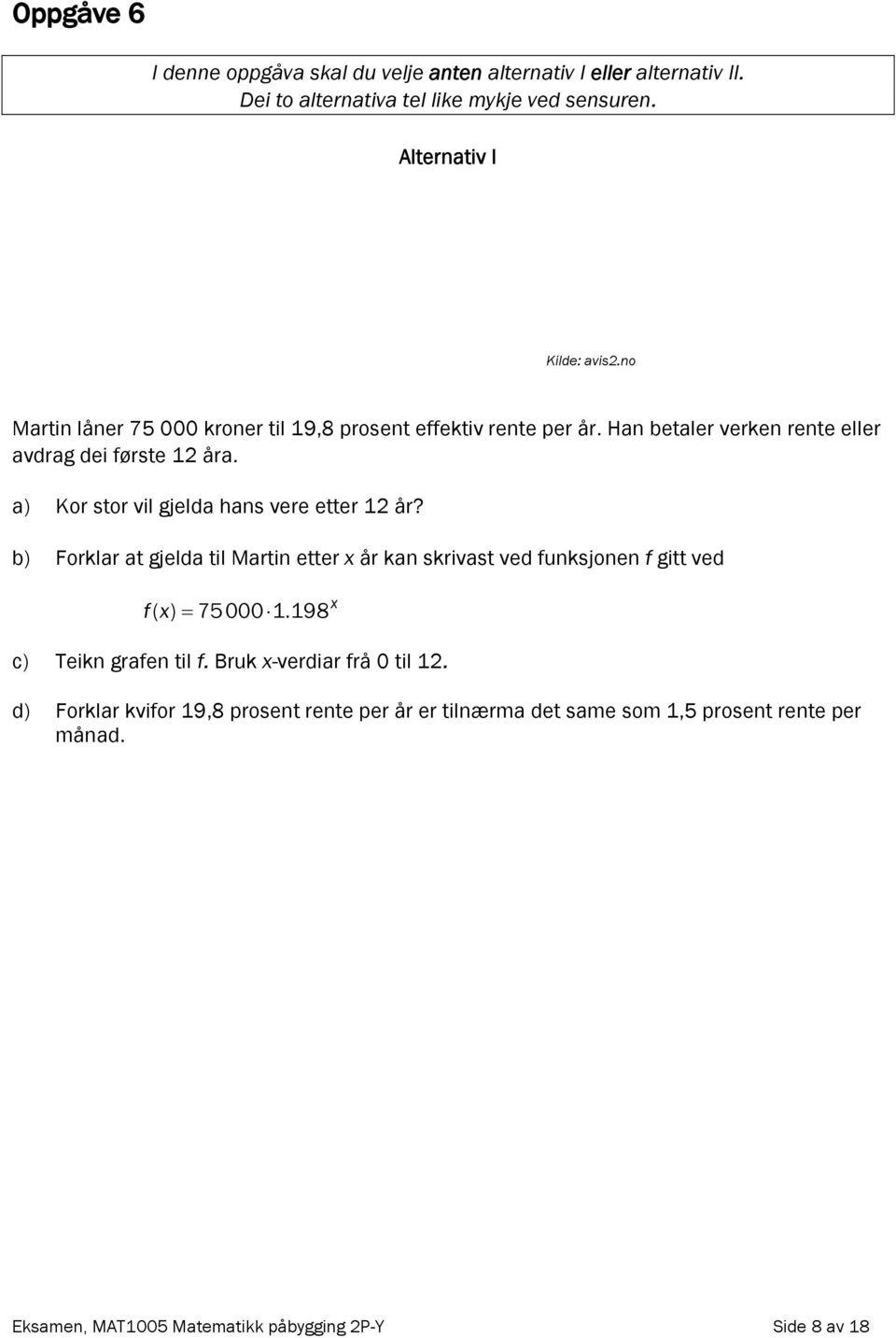 a) Kor stor vil gjelda hans vere etter 12 år? b) Forklar at gjelda til Martin etter x år kan skrivast ved funksjonen f gitt ved fx= ( ) 75000 1.