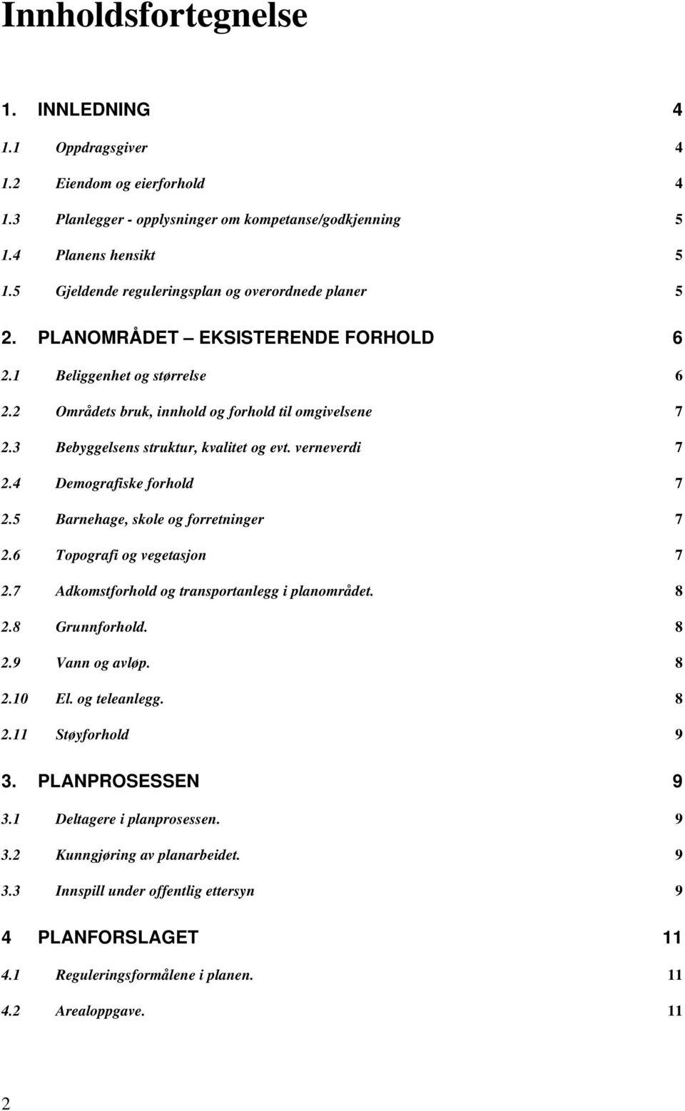 3 Bebyggelsens struktur, kvalitet og evt. verneverdi 7 2.4 Demografiske forhold 7 2.5 Barnehage, skole og forretninger 7 2.6 Topografi og vegetasjon 7 2.