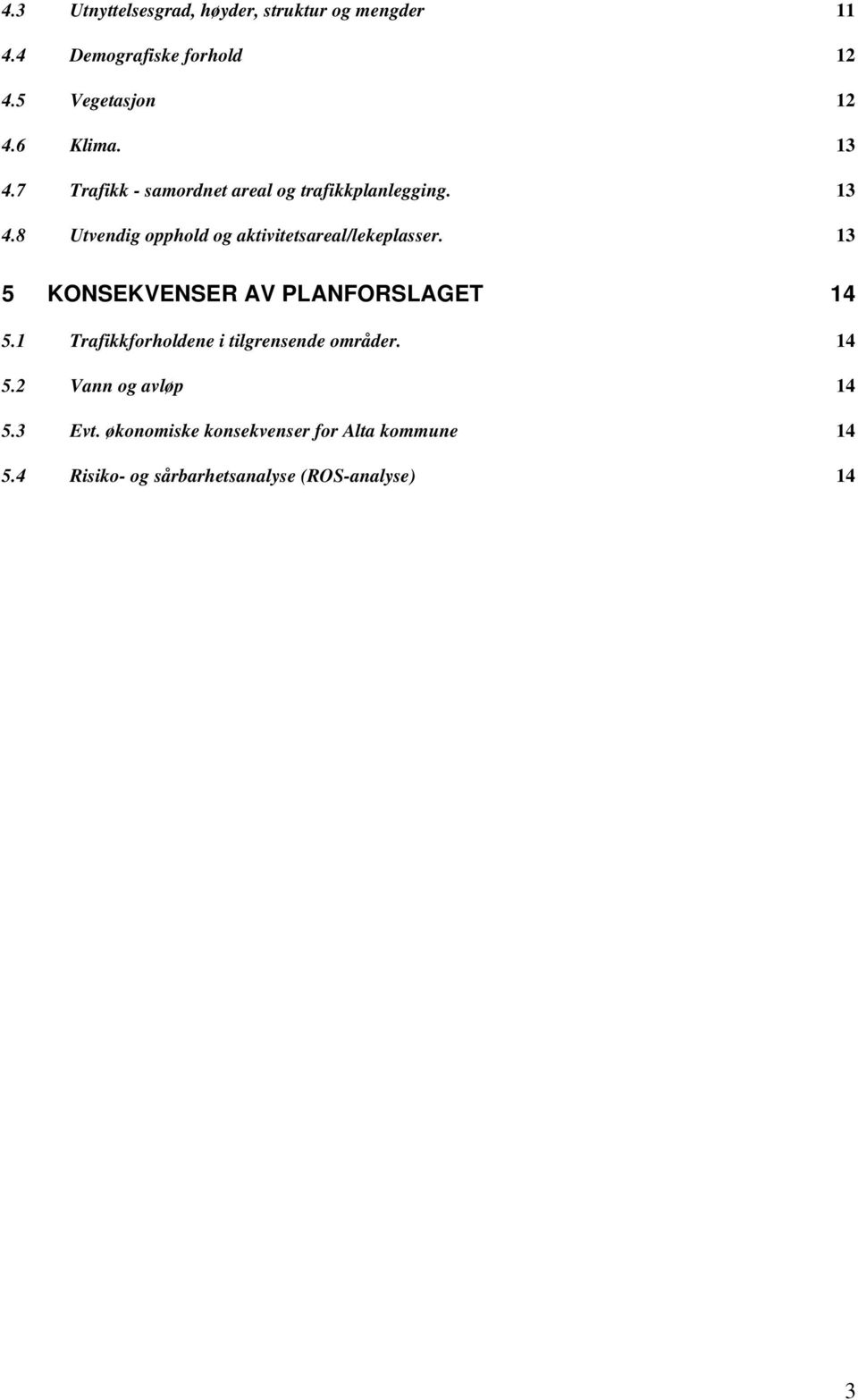 8 Utvendig opphold og aktivitetsareal/lekeplasser. 13 5 KONSEKVENSER AV PLANFORSLAGET 14 5.