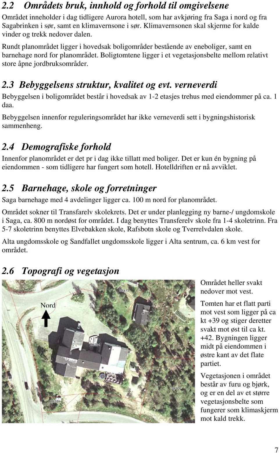 Boligtomtene ligger i et vegetasjonsbelte mellom relativt store åpne jordbruksområder. 2.3 Bebyggelsens struktur, kvalitet og evt.