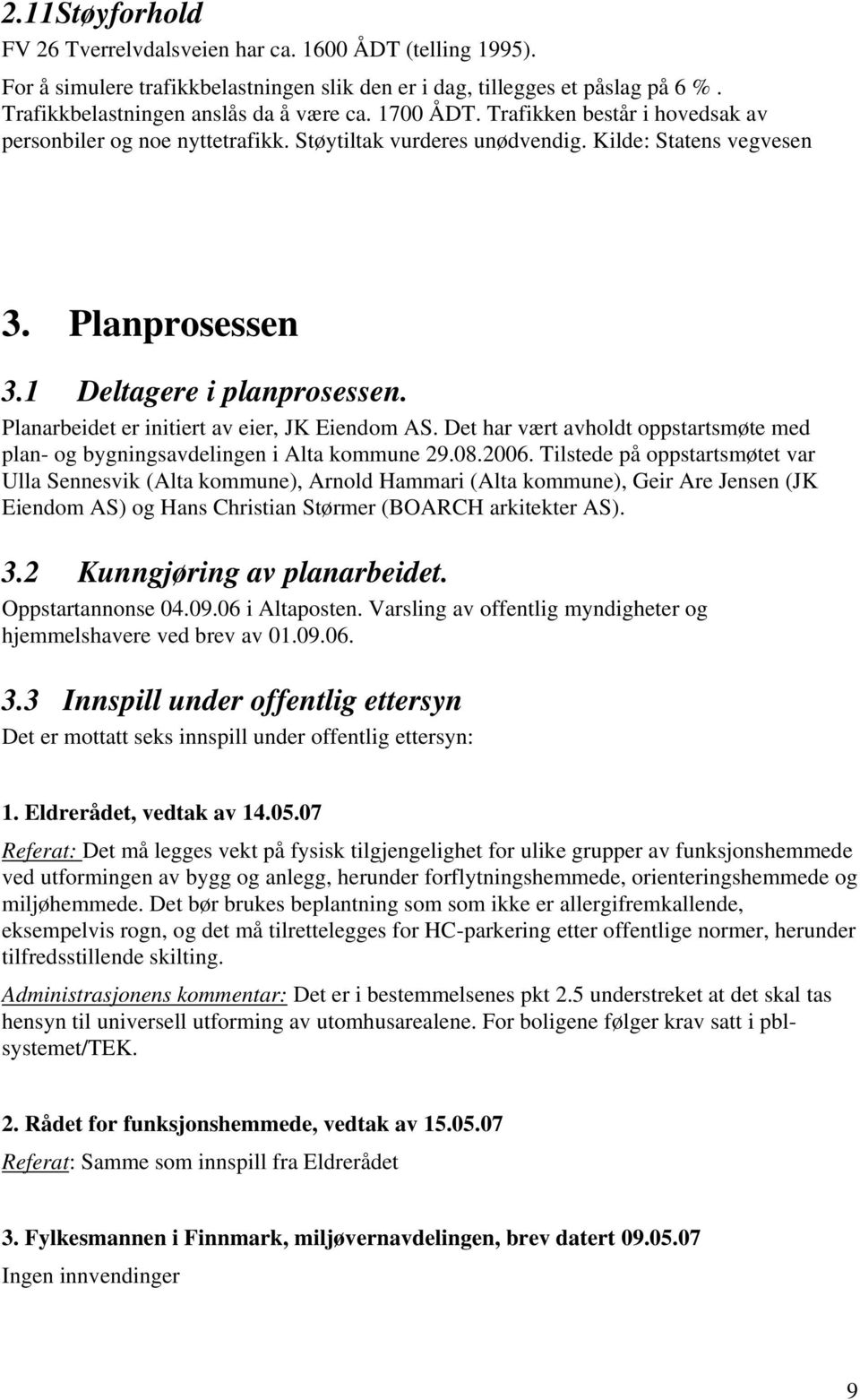 Planarbeidet er initiert av eier, JK Eiendom AS. Det har vært avholdt oppstartsmøte med plan- og bygningsavdelingen i Alta kommune 29.08.2006.