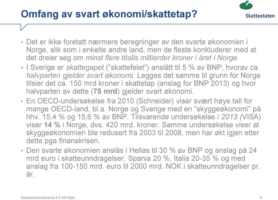 året i Norge. I Sverige er skattegapet ( skattefelet ) anslått til 5 % av BNP, hvorav ca. halvparten gjelder svart økonomi. Legges det samme til grunn for Norge tilsier det ca.