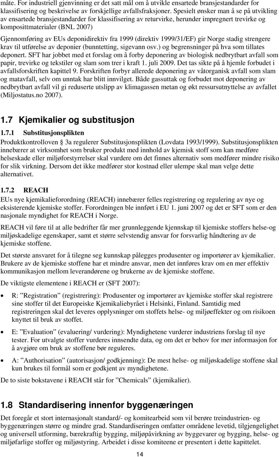 deponidirektiv fra 1999 (direktiv 1999/31/EF) gir Norge stadig strengere krav til utførelse av deponier (bunntetting, sigevann osv.) og begrensninger på hva som tillates deponert.