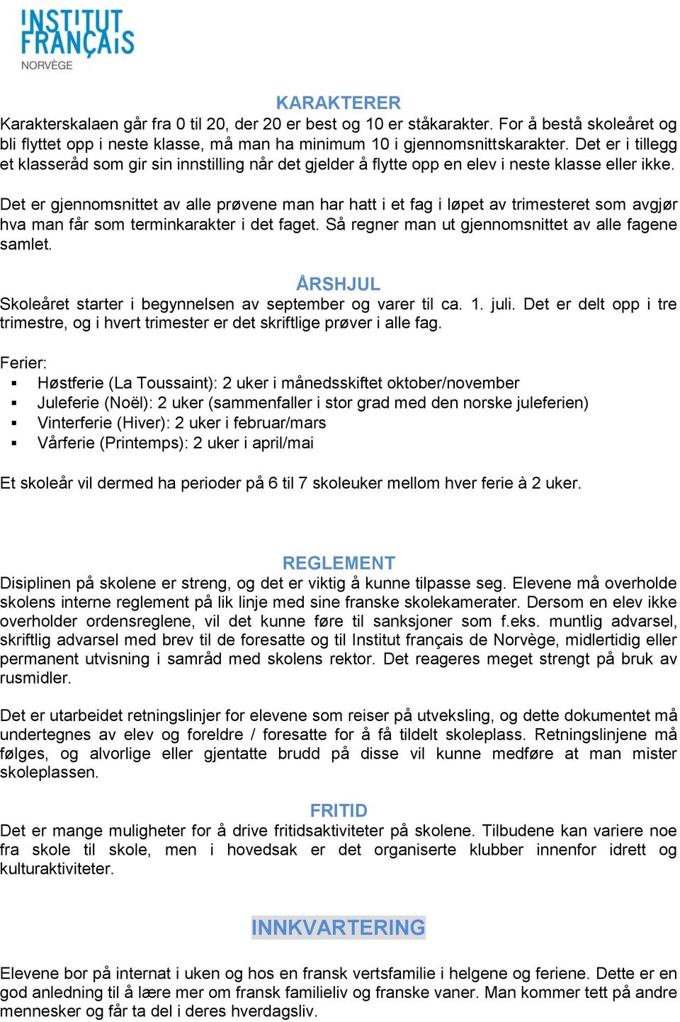 Det er gjennomsnittet av alle prøvene man har hatt i et fag i løpet av trimesteret som avgjør hva man får som terminkarakter i det faget. Så regner man ut gjennomsnittet av alle fagene samlet.