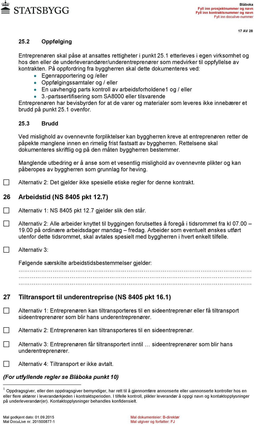 På oppfordring fra byggherren skal dette dokumenteres ved: Egenrapportering og /eller Oppfølgingssamtaler og / eller En uavhengig parts kontroll av arbeidsforholdene1 og / eller 3.