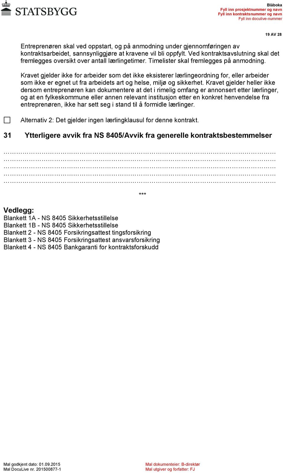 Kravet gjelder ikke for arbeider som det ikke eksisterer lærlingeordning for, eller arbeider som ikke er egnet ut fra arbeidets art og helse, miljø og sikkerhet.