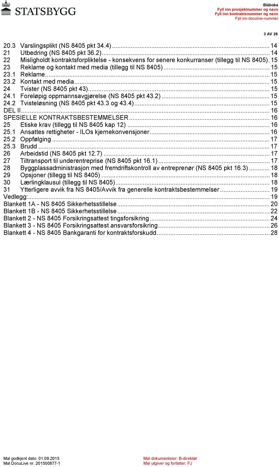 .. 15 24.2 Tvisteløsning (NS 8405 pkt 43.3 og 43.4)... 15 DEL II... 16 SPESIELLE KONTRAKTSBESTEMMELSER... 16 25 Etiske krav (tillegg til NS 8405 kap 12)... 16 25.1 Ansattes rettigheter - ILOs kjernekonvensjoner.