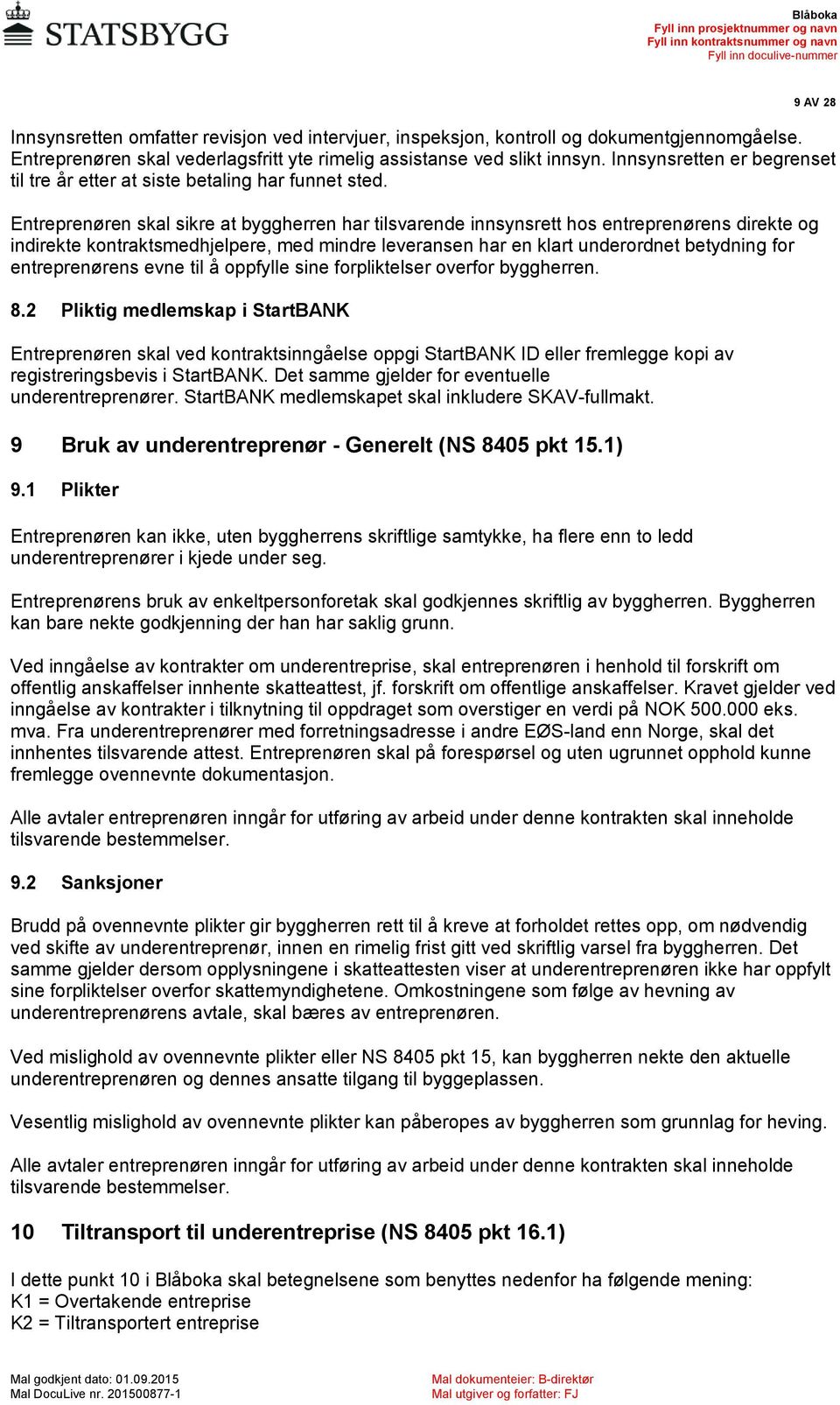 Entreprenøren skal sikre at byggherren har tilsvarende innsynsrett hos entreprenørens direkte og indirekte kontraktsmedhjelpere, med mindre leveransen har en klart underordnet betydning for