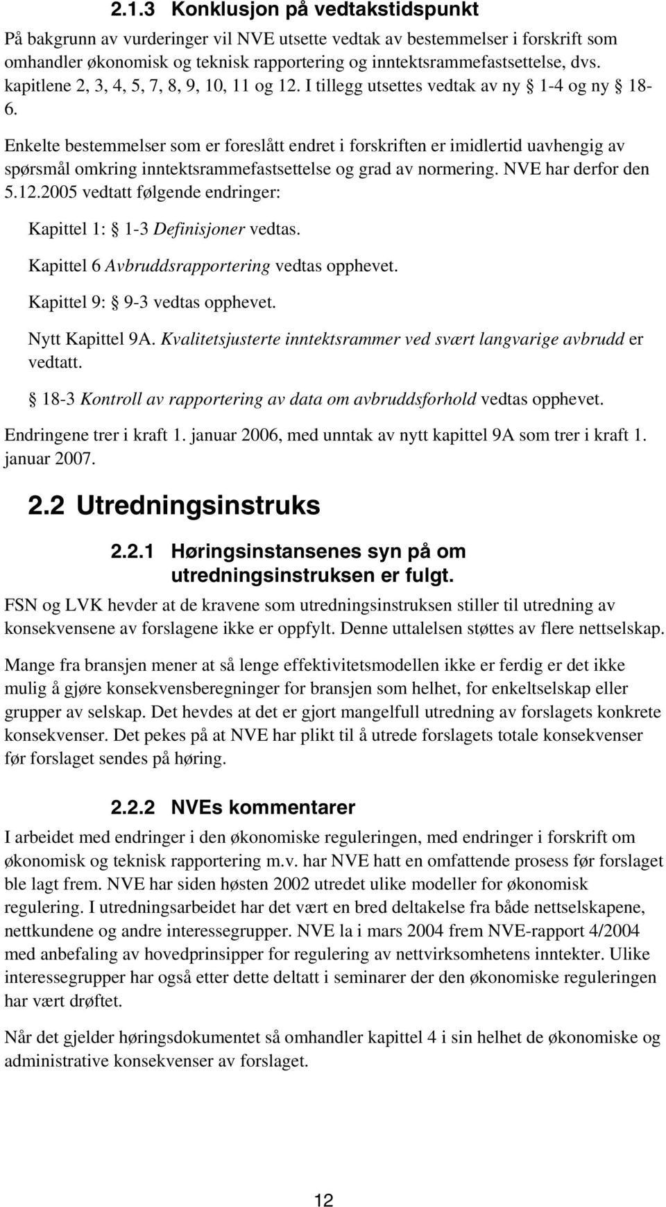 Enkelte bestemmelser som er foreslått endret i forskriften er imidlertid uavhengig av spørsmål omkring inntektsrammefastsettelse og grad av normering. NVE har derfor den 5.12.