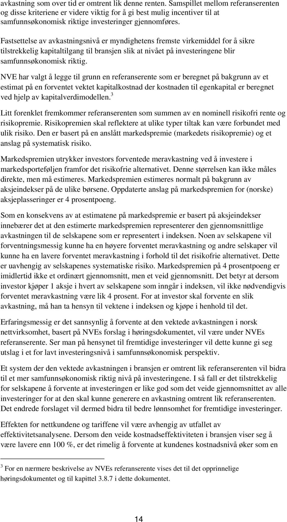 Fastsettelse av avkastningsnivå er myndighetens fremste virkemiddel for å sikre tilstrekkelig kapitaltilgang til bransjen slik at nivået på investeringene blir samfunnsøkonomisk riktig.