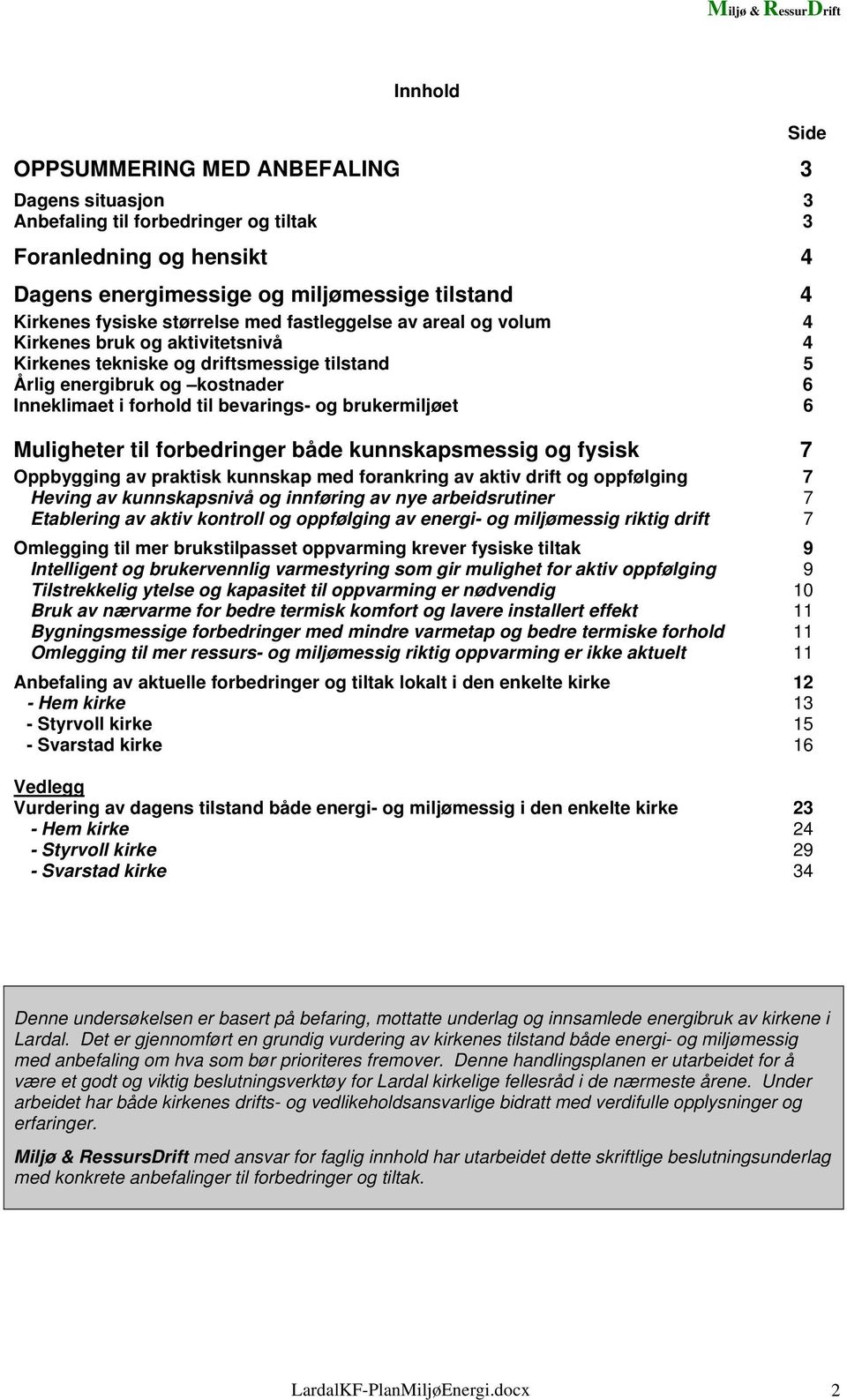 brukermiljøet 6 Muligheter til forbedringer både kunnskapsmessig og fysisk 7 Oppbygging av praktisk kunnskap med forankring av aktiv drift og oppfølging 7 Heving av kunnskapsnivå og innføring av nye