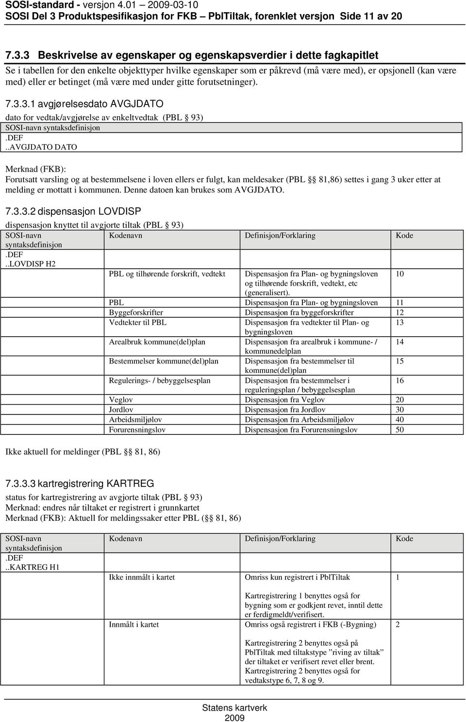 Produktspesifikasjon for FKB PblTiltak, forenklet versjon Side 11 av 20 7.3.