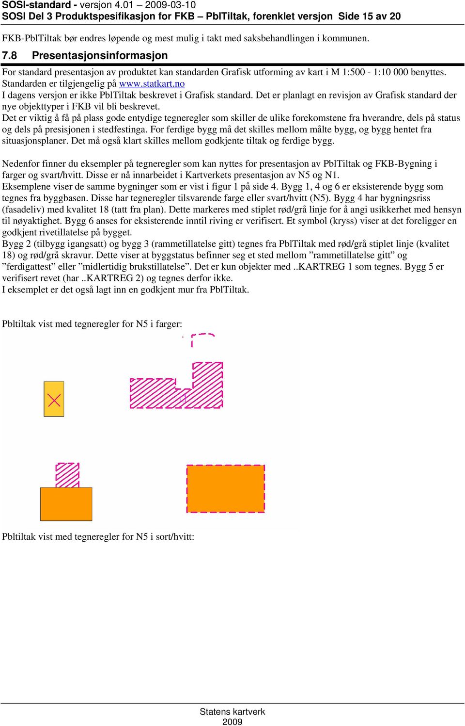 8 Presentasjonsinformasjon For standard presentasjon av produktet kan standarden Grafisk utforming av kart i M 1:500-1:10 000 benyttes. Standarden er tilgjengelig på www.statkart.